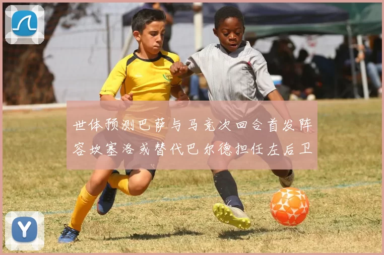 世体预测巴萨与马竞次回合首发阵容坎塞洛或替代巴尔德担任左后卫
