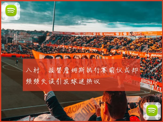 八村塁接替詹姆斯执行赛前仪式却频频失误引发球迷热议